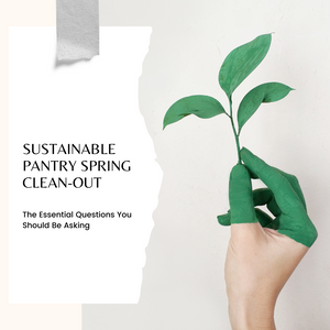 Sustainable Spring Pantry Clean-Out: The Essential Questions You Should Be Asking